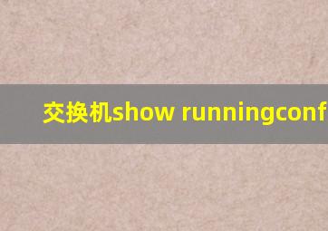 交换机show runningconfigure